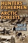 James W Vanstone, James W. Vanstone, James W Vanstone, James W. Vanstone, VanStone James W. - Hunters and Fishermen of the Arctic Forests