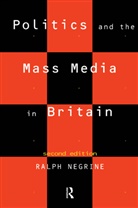 Ralph Negrine - Politics and the Mass Media in Britain