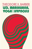Theodore X Barber, Theodore X. Barber, Theodore Xenophon Barber - LSD, Marihuana, Yoga and Hypnosis