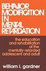 William Gardner, William I. Gardner - Behavior Modification in Mental Retardation