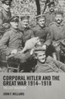 John Williams, John F Williams - Corporal Hitler and the Great War 1914-1918