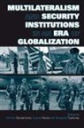 Dimitris Bourantonis, Bourantonis Dimitris, Kostas Ifantis, Ifantis Kostas, Panayotis Tsakonas, Tsakonas Panayotis - Multilateralism and Security Institutions in an Era of Globalization