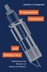 James Livingston - Pragmatism, Feminism, and Democracy