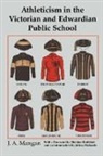 J A Mangan, J. A. Mangan, Mangan J. A. - Athleticism in the Victorian and Edwardian Public School