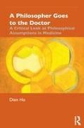 Dien Ho, Ho Dien - Philosopher Goes to the Doctor A Critical Look At Philosophical Assumptions in Medicine