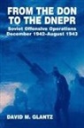 David M Glantz, David M. Glantz - From the Don to the Dnepr: Soviet Offensive Operations, December 1942