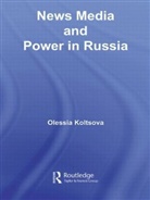 Olessia Koltsova - News Media and Power in Russia