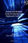 James Kelly, James Clark Kelly, Fiona Clark - Ireland and Medicine in the Seventeenth and Eighteenth Centuries