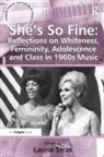 Laurie Stras, Laurie Stras, Stras Laurie - She s So Fine: Reflections on Whiteness, Femininity, Adolescence and