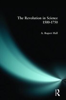 A Rupert Hall, A. Rupert Hall, A.Rupert Hall - The Revolution in Science 1500 - 1750