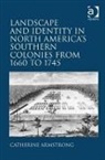 Catherine Armstrong - Landscape and Identity in North America s Southern Colonies From