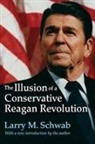 Larry M./ Schwab Schwab, Larry M Schwab, Larry M. Schwab, Schwab Larry M. - The Illusion of a Conservative Reagan Revolution
