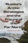 Marlene Laruelle - Russia''s Arctic Strategies and the Future of the Far North