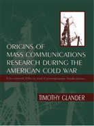 Timothy Glander - Origins of Mass Communications Research During the American Cold War