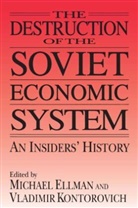 Michael Ellman, Vladimir Kontorovich - The Destruction of the Soviet Economic System: An Insider's History