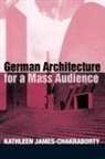Kathleen James-Chakraborty, James-Chakraborty Kathleen - German Architecture for a Mass Audience