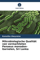 Kamalika Ubeyratne - Mikrobiologische Qualität von vermarkteten Penaeus monodon-Garnelen, Sri Lanka