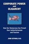 John P Geyman - CORPORATE POWER and OLIGARCHY, How Our Democracy Can Prevail Over Authoritarianism and Fascism