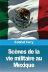 Gabriel Ferry - Scènes de la vie militaire au Mexique