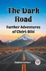 Gaston Leroux - The Dark Road Further Adventures of Cheri-Bibi