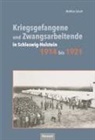 Matthias Schartl - Kriegsgefangene und Zwangsarbeitende in Schleswig-Holstein 1914 bis 1921