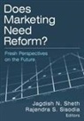 Jagdish N Sheth, Jagdish N. Sheth, Rajendra S Sisodia, Rajendra S. Sisodia - Does Marketing Need Reform ?