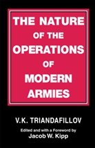V K Triandafillov, V. K. Triandafillov, V.K. Triandafillov, Jacob W Kipp, Jacob W. Kipp, Kipp Jacob W. - The Nature of the Operations of Modern Armies