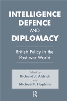 Richard J Aldrich, Richard J. Aldrich, Michael F Hopkins, Michael F. Hopkins, Richard J Aldrich, Richard J. Aldrich... - Intelligence, Defence and Diplomacy