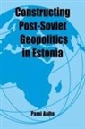 Pami Aalto - Constructing Post-Soviet Geopolitics in Estonia