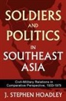 J Stephen Hoadley, J. Stephen Hoadley, J.stephen Hoadley, J Stephen Hoadley, J. Stephen Hoadley - Soldiers and Politics in Southeast Asia