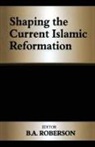 B a Roberson, B. A. Roberson - Shaping the Current Islamic Reformation
