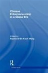 Raymand Sin-Kw Wong, Raymond Sin-Kwok Wong, Wong Raymond Sin-Kwok - Chinese Entrepreneurship in a Global Era