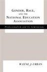 Wayne J Urban, Wayne J. Urban, Urban Wayne J. - Gender, Race and the National Education Association