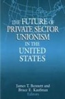 James T Bennett, James T. Bennett, Bennett James T., Bruce E Kaufman, Bruce E. Kaufman, Kaufman Bruce E. - The Future of Private Sector Unionism in the United States