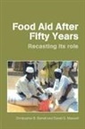 Christopher B Barrett, Christopher B. Barrett, Dan Maxwell, Daniel G. Maxwell - Food Aid After Fifty Years : Recasting Its Role