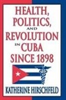 Katherine Hirschfeld, Hirschfeld Katherine - Health, Politics, and Revolution in Cuba since 1898