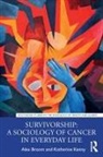 Alex Broom, Broom Alex, Katherine Kenny, Kenny Katherine - Survivorship: A Sociology of Cancer in Everyday Life