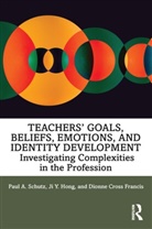 Dionne Cross Francis, Dionne Cross Francis, Ji Hong, Paul A Schutz, Paul A. Schutz - Teacher's Goals, Beliefs, Emotions, and Identity Development
