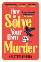 Kristen Perrin - How To Solve Your Own Murder
