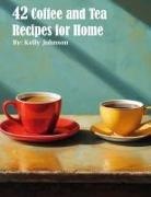 Kelly Johnson - 42 Coffee and Tea Recipes for Home