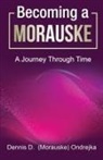 Dennis D. Morauske Ondrejka - Becoming a Morauske