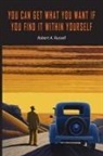 Robert A. Russell - You Can Get What You Want If You Find It Within Yourself