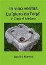 Ippolito Marmai - In Vino Veritas La 'piêra da l'âga' di Ciago di Meduno