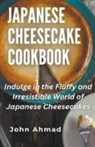John Ahmad - Japanese Cheesecake Cookbook
