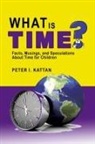 Peter I. Kattan - What is Time? Facts, Musings, and Speculations About Time for Children