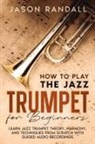 Jason Randall - How to Play the Jazz Trumpet for Beginners