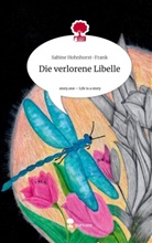 Sabine Hohnhorst-Frank - Die verlorene Libelle. Life is a Story - story.one