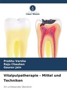 Raju Chauhan, Gaurav Jain, Prabhu Varsha - Vitalpulpatherapie - Mittel und Techniken