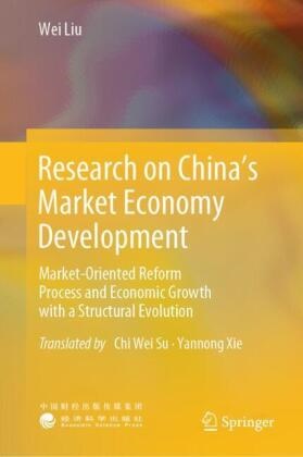 Wei Liu - Research on China's Market Economy Development Market-Oriented Reform Process and Economic Growth with a Structural Evolution