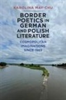 Dr Karolina (Customer) Karolina May-Chu, Dr. Karolina (Customer) Karolina May-Chu, Karolina Karolina May-Chu - Border Poetics in German and Polish Literature